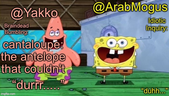 Yakko and ArabMogus’s shared temp | cantaloupe: the antelope that couldn’t | image tagged in yakko and arabmogus s shared temp | made w/ Imgflip meme maker
