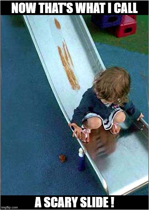 Skid Marks ! | NOW THAT'S WHAT I CALL; A SCARY SLIDE ! | image tagged in scary,slide,skid marks,dark humour | made w/ Imgflip meme maker