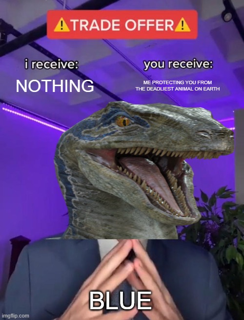 REALLY BLUE DOES PROTECT | NOTHING; ME PROTECTING YOU FROM THE DEADLIEST ANIMAL ON EARTH; BLUE | image tagged in trade offer | made w/ Imgflip meme maker
