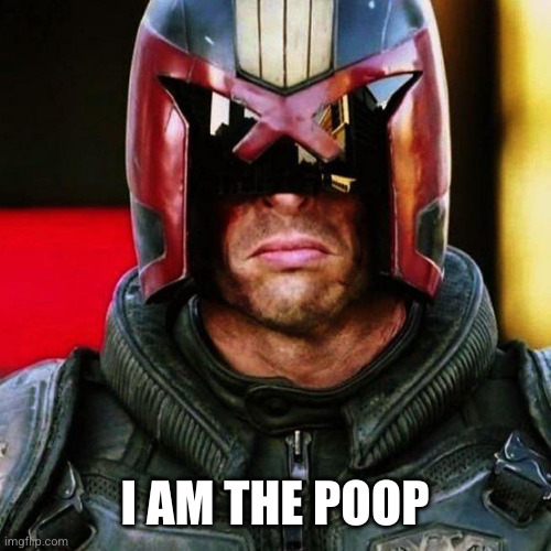 Judge Dredd | I AM THE POOP | image tagged in judge dredd | made w/ Imgflip meme maker