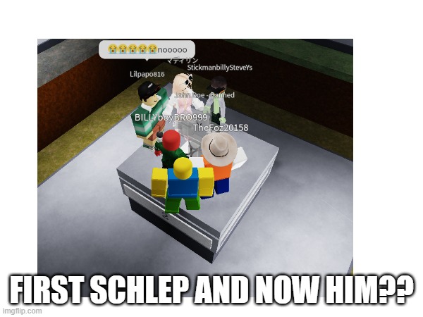 honor john doe. | FIRST SCHLEP AND NOW HIM?? | image tagged in roblox | made w/ Imgflip meme maker