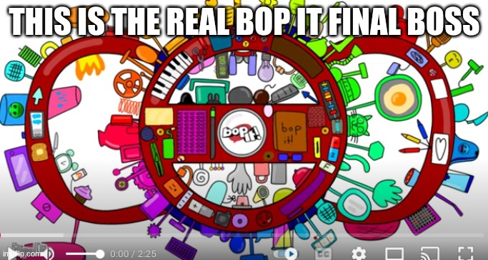 the final boss has upgraded | THIS IS THE REAL BOP IT FINAL BOSS | image tagged in video games,games | made w/ Imgflip meme maker