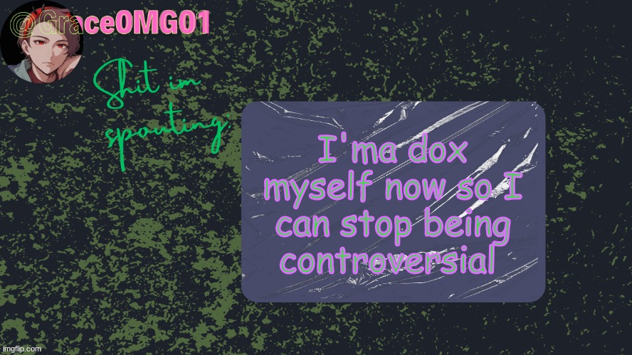 Grace Announcement Template (original) | I'ma dox myself now so I can stop being controversial | image tagged in grace announcement template original | made w/ Imgflip meme maker