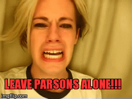 LEAVE PARSONS ALONE | LEAVE PARSONS ALONE!!! | image tagged in gifs | made w/ Imgflip video-to-gif maker