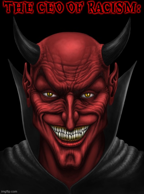 racism is for devil worshippers and the devil is the embodiment of racism | THE CEO OF RACISM: | image tagged in dancing with the devil,devil,satan,racist,racism | made w/ Imgflip meme maker