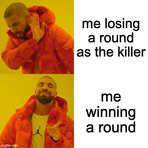 ps: i play forsaken and pee pee ps: i only have one win | me losing a round as the killer; me winning a round | image tagged in memes,drake hotline bling | made w/ Imgflip meme maker