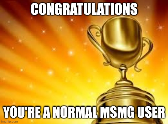 Award | CONGRATULATIONS YOU'RE A NORMAL MSMG USER | image tagged in award | made w/ Imgflip meme maker