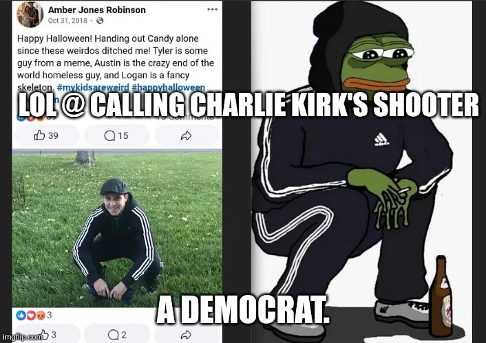 Charlie Kirk's shooter followed Nick Fuentes | LOL @ CALLING CHARLIE KIRK'S SHOOTER; A DEMOCRAT. | image tagged in tyler robinson is a groyper,charlie kirk,pepe the frog,gun control,maga | made w/ Imgflip meme maker