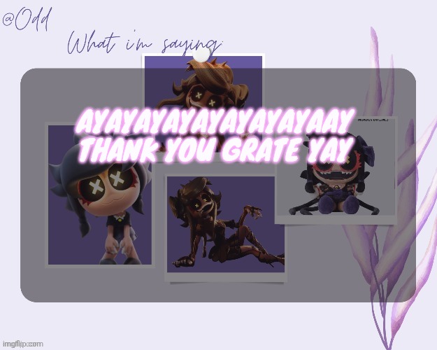 Odd's cynessa template (thanks grace!!!) | AYAYAYAYAYAYAYAYAAY THANK YOU GRATE YAY | image tagged in odd's cynessa template thanks grace | made w/ Imgflip meme maker