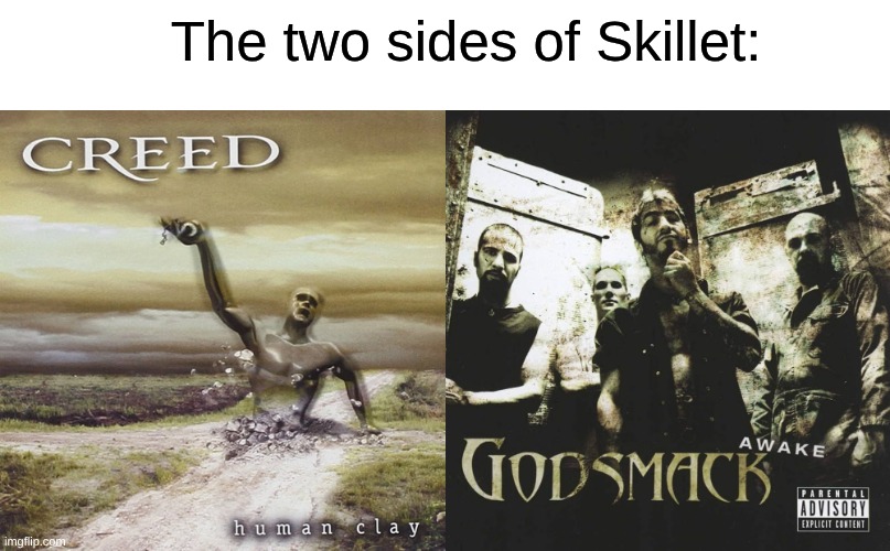 Creed's Arena Ready Triumph Rock + Godsmack's Wannabe Tough Guy Butt Rock = Skillet | The two sides of Skillet: | image tagged in memes,music,rock music,heavy metal | made w/ Imgflip meme maker