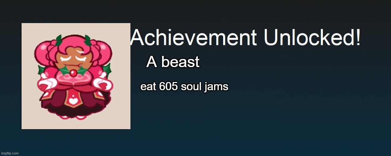 hollybiggie | A beast; eat 605 soul jams | image tagged in achievement unlocked | made w/ Imgflip meme maker