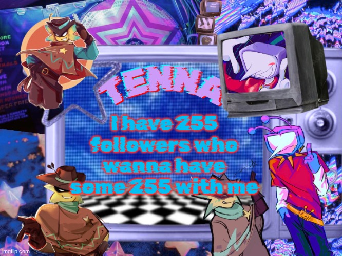 ​ | I have 255 followers who wanna have some 255 with me | image tagged in mewo's tenna and starlo temp by asriel | made w/ Imgflip meme maker