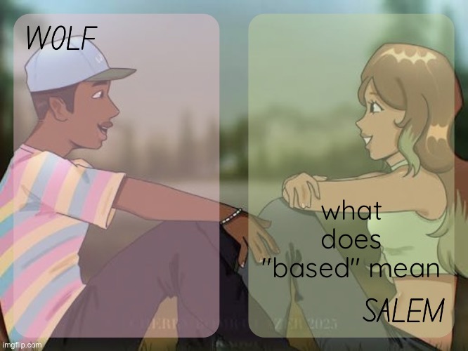 wolf and salem - foxed n moons temp #2 | what does "based" mean | image tagged in wolf and salem - foxed n moons temp 2 | made w/ Imgflip meme maker
