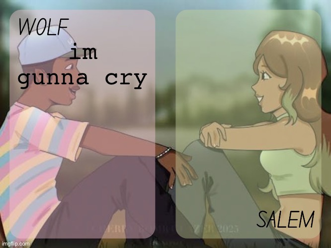 wolf and salem - foxed n moons temp #2 | im gunna cry | image tagged in wolf and salem - foxed n moons temp 2 | made w/ Imgflip meme maker