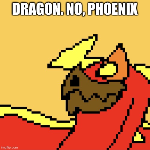 W | DRAGON. NO, PHOENIX | image tagged in afiredragon | made w/ Imgflip meme maker