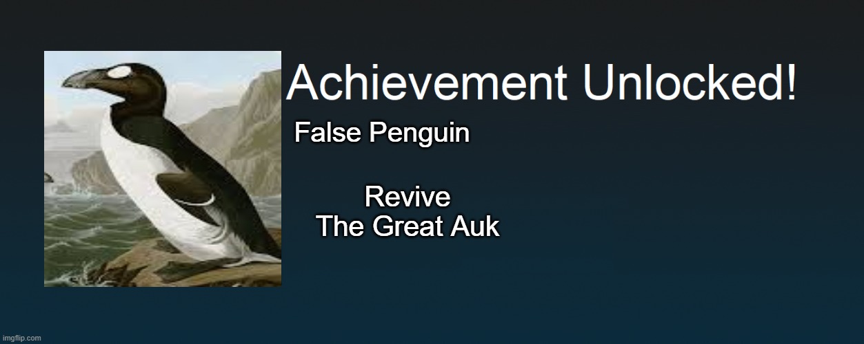 False Pengiun | False Penguin; Revive The Great Auk | image tagged in achievement unlocked,meme,steam,great auk,extinction | made w/ Imgflip meme maker