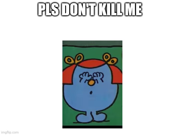PLS DON'T KILL ME | made w/ Imgflip meme maker