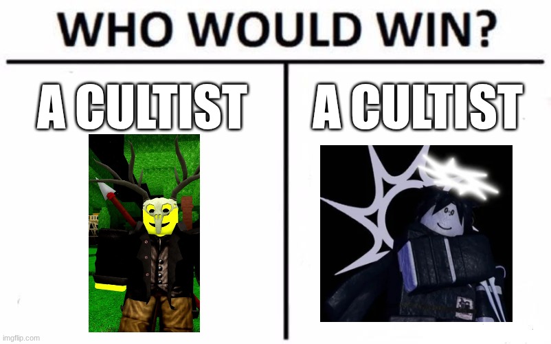 Who would win? | A CULTIST; A CULTIST | image tagged in memes,who would win,forsaken,99 in the forest,roblox meme,roblox | made w/ Imgflip meme maker