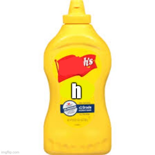 From this day forward, we no longer call it mustard. we call it h sauce | h | made w/ Imgflip meme maker