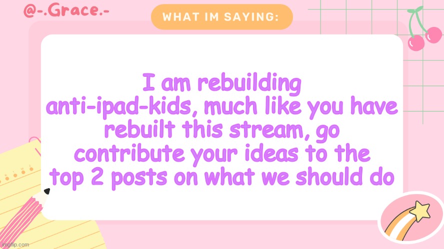 That title | I am rebuilding anti-ipad-kids, much like you have rebuilt this stream, go contribute your ideas to the top 2 posts on what we should do | image tagged in grace's littlespace template | made w/ Imgflip meme maker