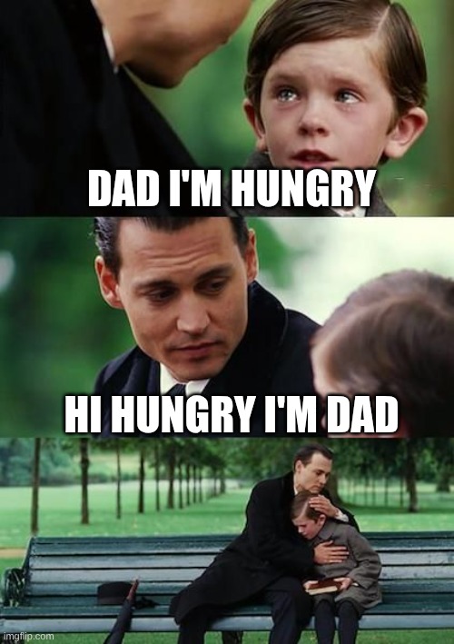 Dad and son cry | DAD I'M HUNGRY; HI HUNGRY I'M DAD | image tagged in dad and son cry,funny,funny memes,dark humor,relatable,memes | made w/ Imgflip meme maker