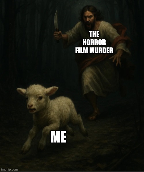 Running for me life | THE HORROR FILM MURDER; ME | image tagged in jesus wants lamb,horror,murder,running,scared | made w/ Imgflip meme maker