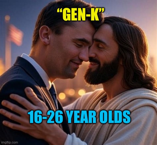Charlie Kirk’s Generation | “GEN-K”; 16-26 YEAR OLDS | image tagged in gifs,kirk,jesus,charlie,generation | made w/ Imgflip meme maker