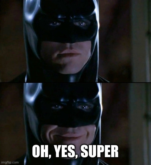Batman Smiles Meme | OH, YES, SUPER | image tagged in memes,batman smiles | made w/ Imgflip meme maker