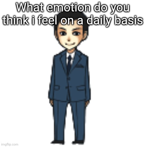 Moriarty but a shimeji | What emotion do you think i feel on a daily basis | image tagged in moriarty but a shimeji | made w/ Imgflip meme maker