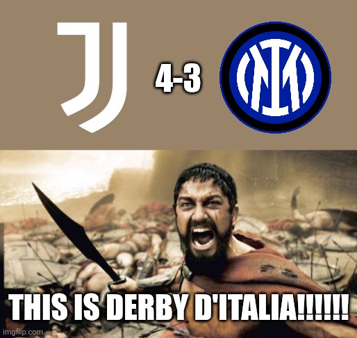 Juve - Inter 4-3 | Chivu loses the Italian Clasico in the 91st minute, so much golazos galore in Turin | 4-3; THIS IS DERBY D'ITALIA!!!!!! | image tagged in memes,sparta leonidas,juventus,inter,serie a,calcio | made w/ Imgflip meme maker