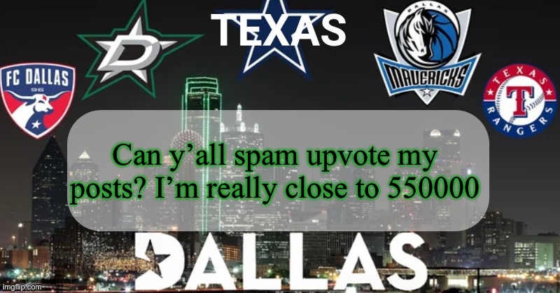 I have something to say | Can y’all spam upvote my posts? I’m really close to 550000 | image tagged in i have something to say | made w/ Imgflip meme maker