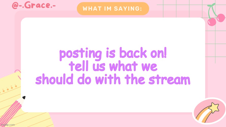 Grace's Littlespace Template | posting is back on!
tell us what we should do with the stream | image tagged in grace's littlespace template | made w/ Imgflip meme maker