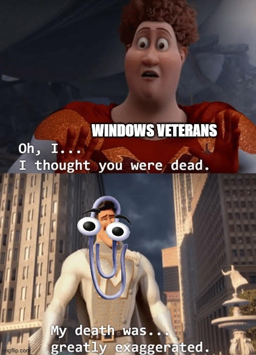 Remember, Kids! Clippy won't steal your Data nor spy on you. Clippy will only help you out | WINDOWS VETERANS | image tagged in my death was greatly exaggerated | made w/ Imgflip meme maker