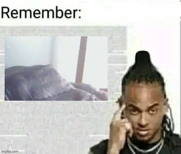 Remember | image tagged in remember | made w/ Imgflip meme maker