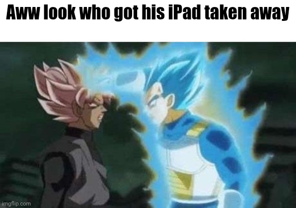 Aww look who can't say X | Aww look who got his iPad taken away | image tagged in aww look who can't say x | made w/ Imgflip meme maker