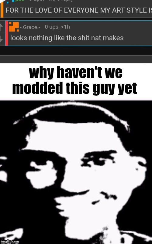 why haven't we modded this guy yet | image tagged in can we give this guy a mod | made w/ Imgflip meme maker