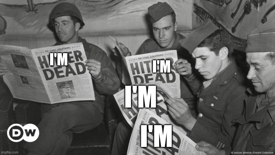 Hitler Dead | I'M I'M I'M I'M | image tagged in hitler dead | made w/ Imgflip meme maker