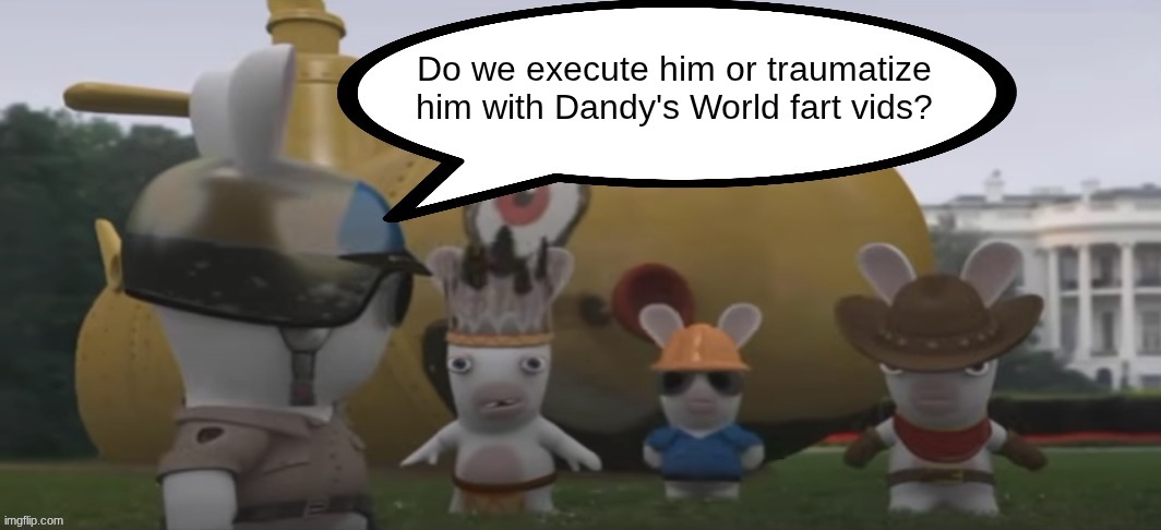 Soldier Rabbid speaking | Do we execute him or traumatize him with Dandy's World fart vids? | image tagged in soldier rabbid speaking | made w/ Imgflip meme maker
