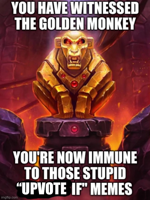 “UPVOTE | image tagged in witness the golden monkey's power | made w/ Imgflip meme maker