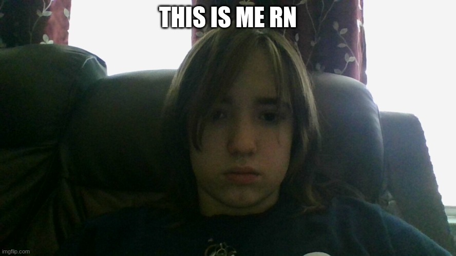 THIS IS ME RN | made w/ Imgflip meme maker