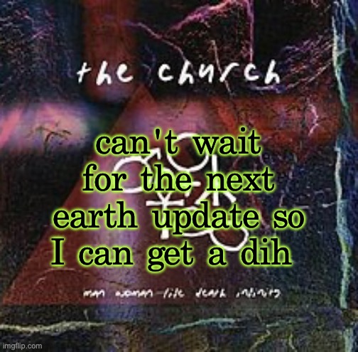 man woman life death infinity | can't wait for the next earth update so I can get a dih | image tagged in man woman life death infinity | made w/ Imgflip meme maker
