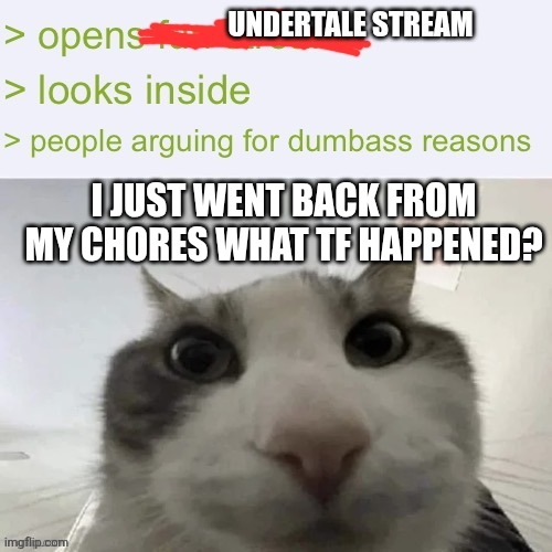 I JUST WENT BACK FROM MY CHORES WHAT TF HAPPENED? | made w/ Imgflip meme maker