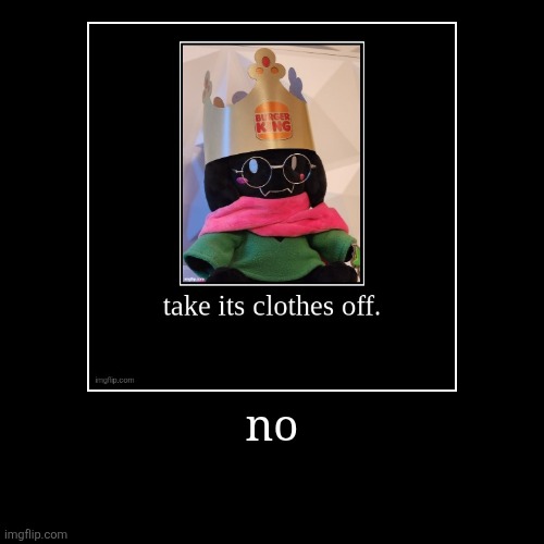 no | | image tagged in funny,demotivationals | made w/ Imgflip demotivational maker