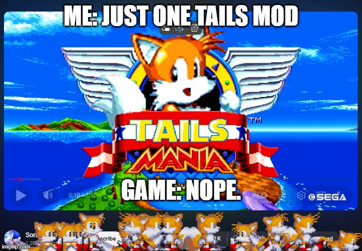Just one Tails mod. | ME: JUST ONE TAILS MOD; GAME: NOPE. | image tagged in sonic the hedgehog,tails the fox,shimejis | made w/ Imgflip meme maker