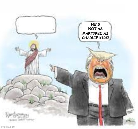 By their fruits you shall know them, and by whom they glaze | HE'S NOT AS MARTYRED AS CHARLIE KIRK! | image tagged in cartoon trump hates jesus,martyr,propaganda | made w/ Imgflip meme maker