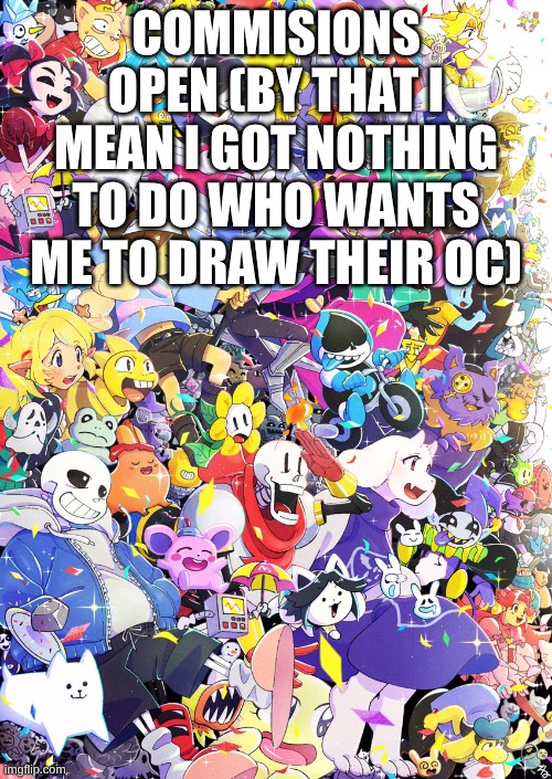 I'm bored | COMMISIONS OPEN (BY THAT I MEAN I GOT NOTHING TO DO WHO WANTS ME TO DRAW THEIR OC) | image tagged in awesome poster | made w/ Imgflip meme maker