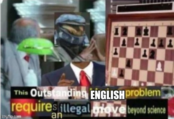 ENGLISH | image tagged in this outstanding modern problem requires an illegal move beyond | made w/ Imgflip meme maker