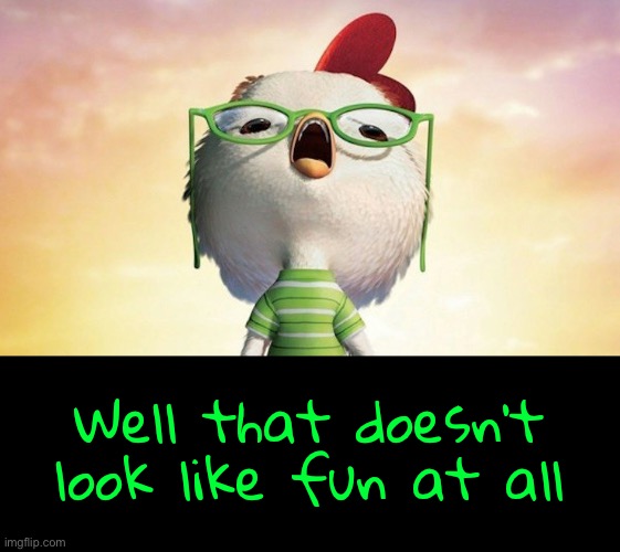 Well that doesn’t look like fun at all | made w/ Imgflip meme maker