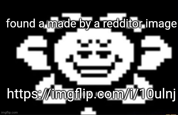 flowey the flower | found a made by a redditor image; https://imgflip.com/i/10ulnj | image tagged in flowey the flower | made w/ Imgflip meme maker