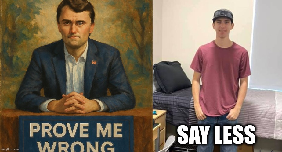 Proven Wrong | SAY LESS | image tagged in charlie tyler | made w/ Imgflip meme maker